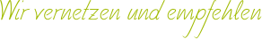 Wir vernetzen und empfehlen